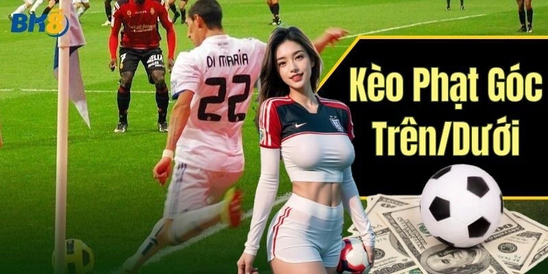 Kèo Phạt Góc Trên/Dưới: Giới thiệu và cách cá cược