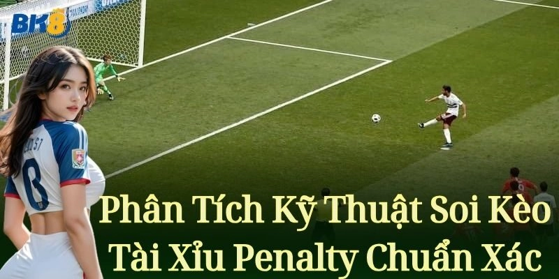Kèo Tài Xỉu Penalty – Mẹo Cược Đẳng Cấp Từ Cao Thủ BK8