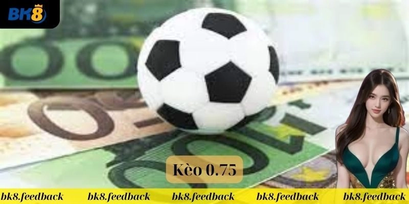 Giới thiệu kèo 0.75 cực hay tại nhà cái