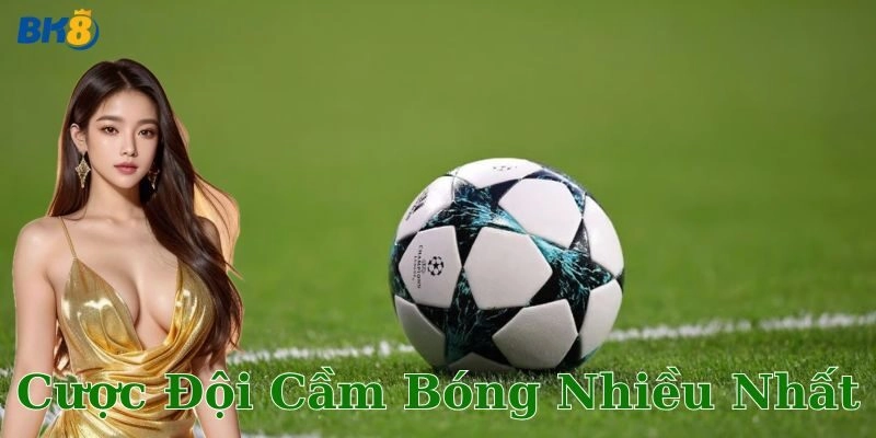 Bí quyết chơi cược đội cầm bóng nhiều nhất thắng kèo